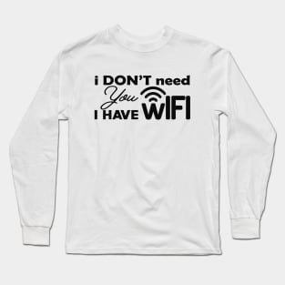 Wifi - I don't need you I have wifi Long Sleeve T-Shirt